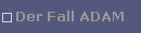 Der Fall ADAM